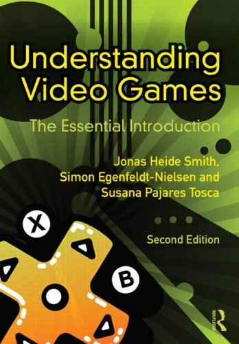 Understanding video games : the essential introduction; Simon Egenfeldt-Nielsen; 2013
