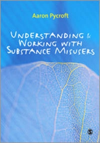 Understanding & working with substance misusers; Aaron Pycroft; 2010