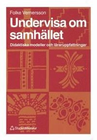 Undervisa om samhället - Didaktiska modeller och läraruppfattningar; Folke Vernersson; 1999