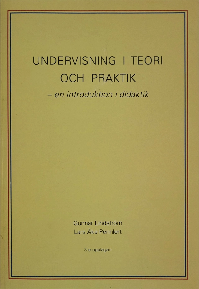 Undervisning i teori och praktik : en introduktion i didaktik; Gunnar Lindström, Lars Åke Pennlert; 2006