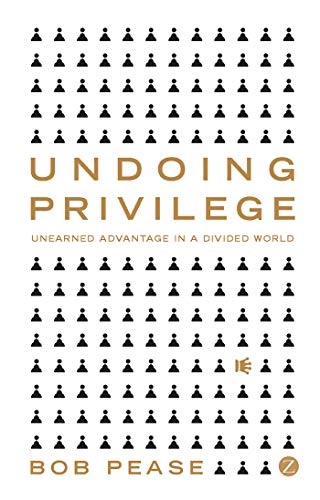 Undoing Privilege; Professor Bob Pease; 2010