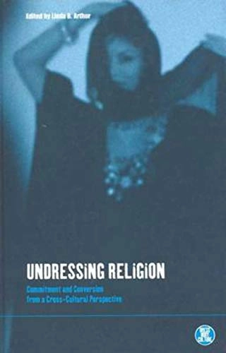 Undressing religion : commitment and conversion from a cross-cultural perspective; Linda B. Arthur; 2000