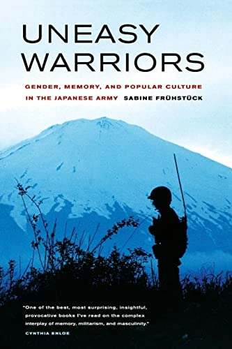 Uneasy warriors : gender, memory, and popular culture in the Japanese army; Sabine Frühstück; 2007