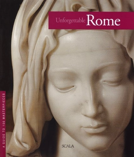 Unforgettable Rome: A Guide to 100 Masterpieces; Giovanna Uzzani
