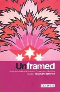 Unframed : practices and politics of women's contemporary painting; Rosemary Betterton; 2004