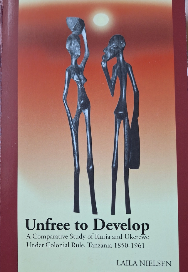 Unfree to develop : a comparative study of Kuria and Ukerewe under colonial rule : Tanzania 1850-1961; Laila Nielsen; 2002