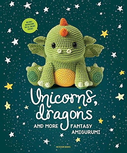 Unicorns, Dragons and More Fantasy Amigurumi; Amigurumipatterns Net, Joke Vermeiren; 2018