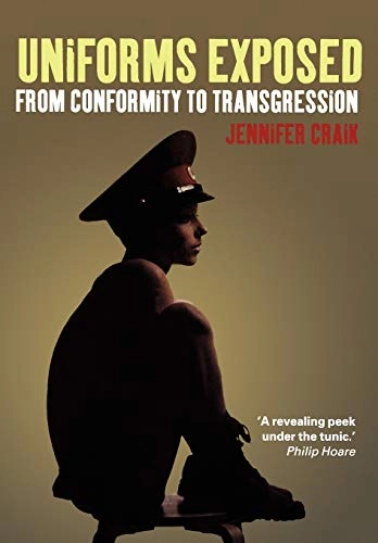 Uniforms Exposed : from conformity to transgression; Jennifer Craik; 2005