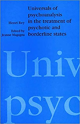 Universals of Psychoanalysis in the Treatment of Psychotic and Borderline States; Henri Rey, Jeanne Magagna; 1994
