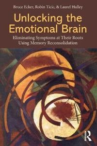 Unlocking the emotional brain : eliminating symptoms at their roots using memory reconsolidation; Bruce Ecker; 2012