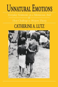 Unnatural emotions : everyday sentiments on a Micronesian atoll & their challenge to western theory; Catherine A. Lutz; 1988
