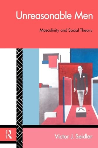 Unreasonable men : masculinity and social theory; Victor J. Seidler; 1994