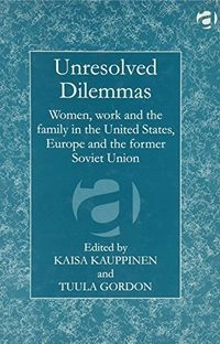 Unresolved dilemmas : women, work and the family in the United States, Europe and the former Soviet Union; Tuula Gordon, Kaisa Kauppinen; 1997
