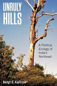 Unruly hills : a political ecology of India's northeast; B. G. Karlsson; 2011