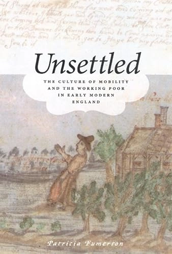 Unsettled : the culture of mobility and the working poor in early modern England; Patricia Fumerton; 2006