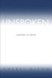 Unspoken : a rhetoric of silence; Cheryl Glenn; 2004