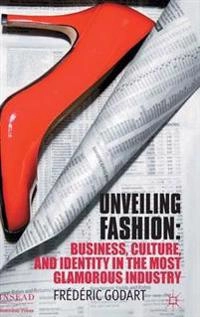 Unveiling fashion : business, culture, and identity in the most glamorous industry; Frédéric Godart; 2012