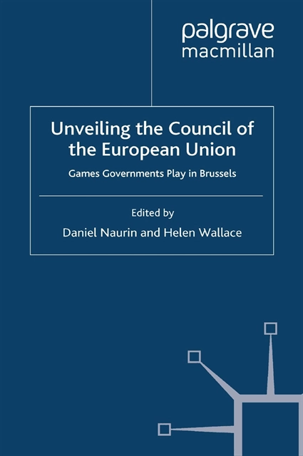 Unveiling the Council of the European Union; Daniel Naurin, Helen Wallace, Ebooks Corporation.; 2008