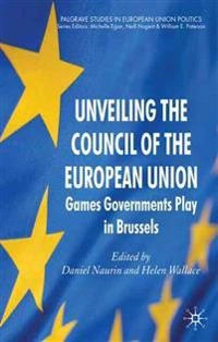 Unveiling the Council of the European Union : games governments play in Brussels; Daniel Naurin; 2010