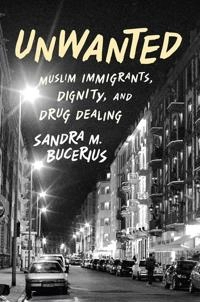 Unwanted : Muslim immigrants, dignity, and drug dealing; Sandra M. Bucerius; 2014