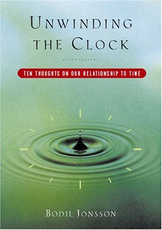 Unwinding the clock : 10 thoughts on our relationship to time; Bodil Jönsson; 2001