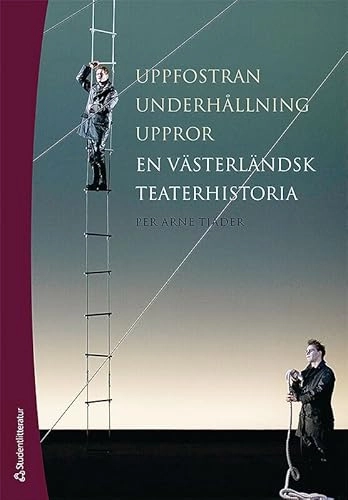 Uppfostran, underhållning, uppror : en västerländsk teaterhistoria; Per Arne Tjäder; 2008