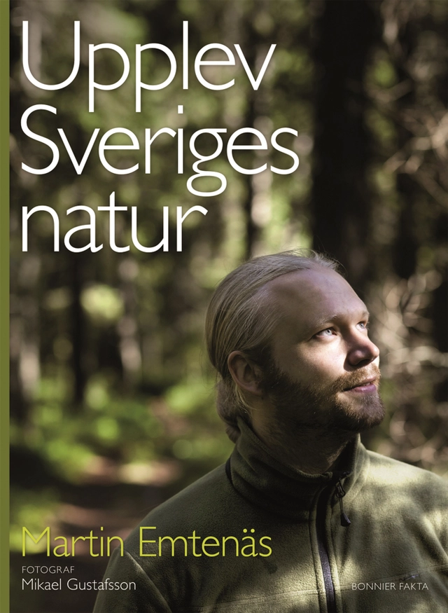 Upplev Sveriges natur : en guide till naturupplevelser i hela landet; Martin Emtenäs; 2017