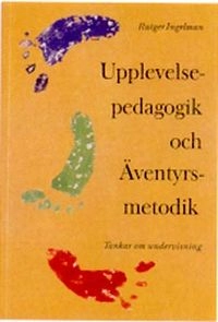Upplevelsepedagogik och äventyrsmetodik : tankar om undervisning; Rutger Ingelman; 1996
