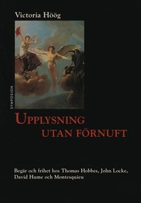 Upplysning utan förnuft : begär och frihet hos Thomas Hobbes, John Locke, D; Victoria Höög; 1999