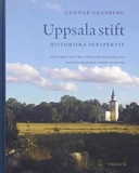 Uppsala stift : historiska perspektiv : om kyrka och tro i Uppland, Gästrikland och Hälsingland under tusen år; Gunnar Granberg; 2006