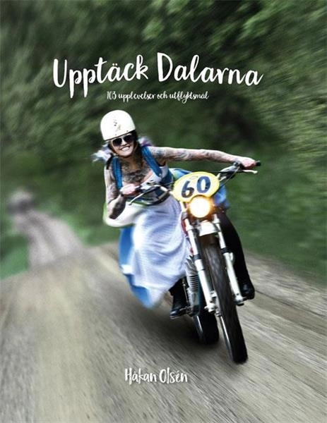 Upptäck Dalarna : 103 upplevelser och utflyktsmål; Håkan Olsén; 2016