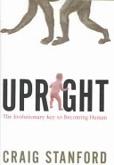 Upright : the evolutionary key to becoming human; Craig B Stanford; 2003
