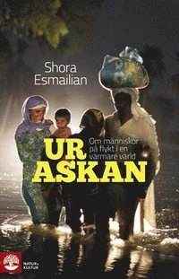 Ur askan : om människor på flykt i en varmare värld; Shora Esmailian; 2012