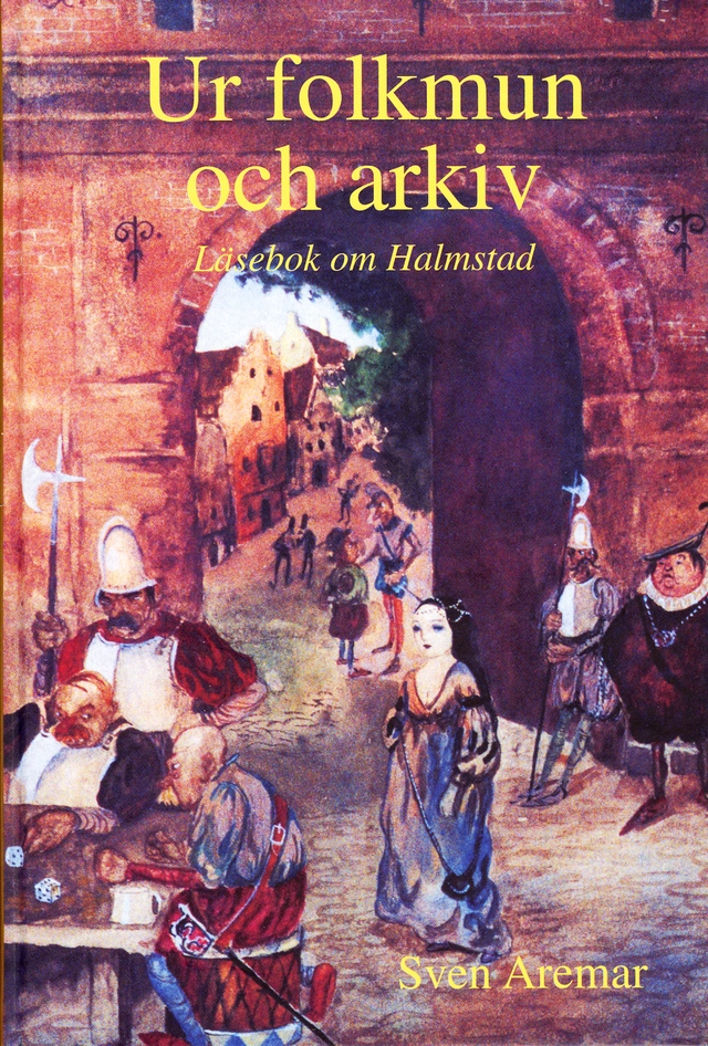 Ur folkmun och arkiv Läsebok om Halmstad; Sven Aremar; 2002