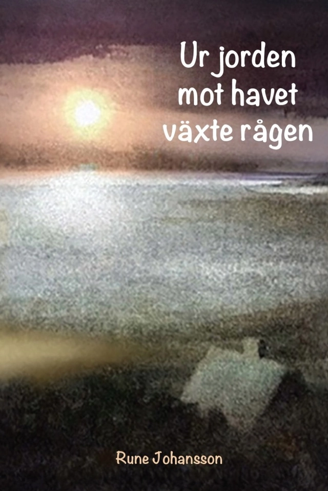 Ur jorden mot havet växte rågen; Rune Johansson; 2025