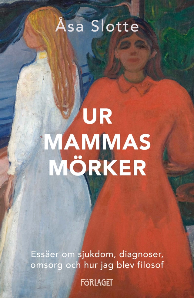 Ur mammas mörker : essäer om sjukdom, diagnoser, omsorg och hur jag blev filosof; Åsa Slotte; 2022