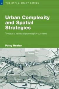 Urban complexity and spatial strategies : towards a relational planning for our times; Patsy Healey; 2007