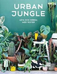 Urban Jungle : leva och inreda med växter; Igor Josifovic; 2018