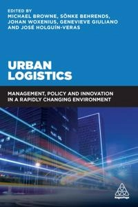 Urban Logistics; Michael Browne, Sönke Behrends, Johan Woxenius, Genevieve Giuliano, José Holguin-Veras; 2018