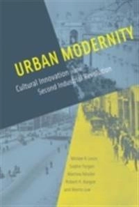 Urban modernity : cultural innovation in the Second Industrial Revolution; Miriam R Levin, Sophie Forgan, Martina Hessler, Robert H Kargon, Morris Low; 2010