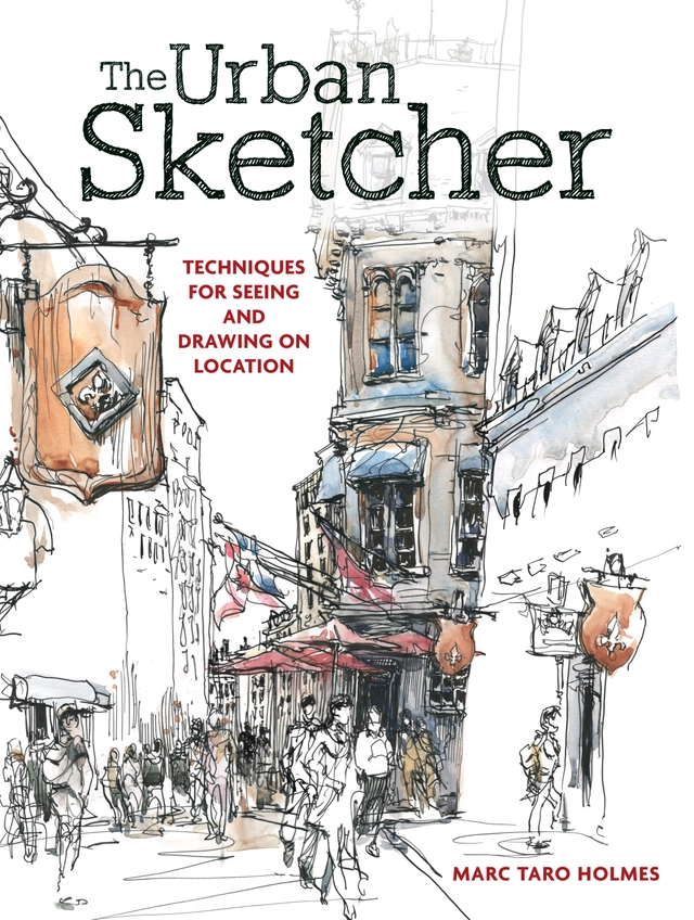 Urban sketcher - techniques for seeing and drawing on location; Marc Taro Holmes; 2014