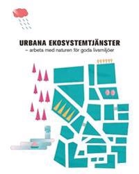 Urbana ekosystemtjänster : arbeta med naturen för goda livsmiljöer; Ulf E. Andersson, Daniel Bergquist, Caroline Dahl, Johanna Deak Sjöman, Tobias Emilsson, Ann-Mari Fransson, Marcus Hedblom, Harald Klein, Göran Nilsson, Titti Olsson, Thomas B. Randrup, Anders Rasmusson; 2019