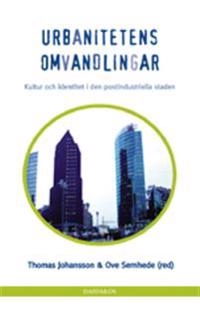 Urbanitetens omvandlingar : kultur och identitet i den postindustriella staden; Thomas Johansson; 2003