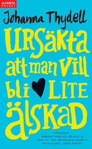 Ursäkta att man vill bli lite älskad; Johanna Thydell; 2011