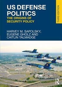 US defense politics : the origins of security policy; Harvey M. Sapolsky; 2017
