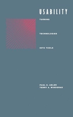 Usability : turning technologies into tools; Paul S. Adler, Terry Winograd; 1992