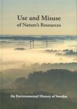Use and misuse of nature's resources : an environmental history of Sweden; Claes Bernes; 2009