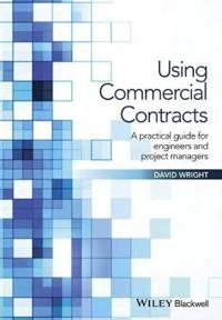 Using Commercial Contracts: a practical guide for engineers and project man; David Wright; 2016