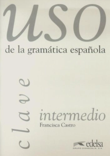Uso de la gramática española · Intermedio.; Francisca Castro Viudez; 2008
