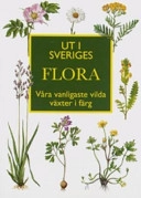 Ut i Sveriges flora : våra vanligaste vilda växter i färg; Ingvar Nordin; 2007